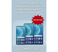 Guía de Usuario de la Serie Samsung Galaxy S25 para Principiantes y Personas Mayores (Edición 2025): Manual paso a paso para dominar el S25, S25+ y ... Galaxy AI y One UI 7 - Totalmente ilustrado