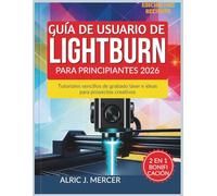 GUÍA DE USUARIO DE LIGHTBURN PARA PRINCIPIANTES 2026: Tutoriales sencillos de grabado láser e ideas para proyectos creativos