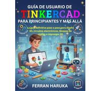 GUÍA DE USUARIO DE TINKERCAD PARA PRINCIPIANTES Y MÁS ALLÁ: La guía definitiva paso a paso para diseño 3D, circuitos electrónicos, bloques de código e impresión 3D
