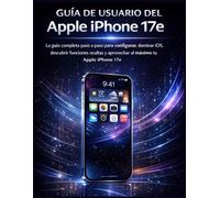 Guía de usuario del Apple iPhone 17e: La guía completa paso a paso para configurar, dominar iOS, descubrir funciones ocultas y aprovechar al máximo tu Apple iPhone 17e.