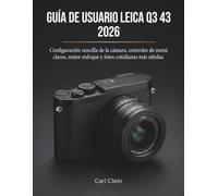 GUIA DE USUARIO LEICA Q3 43 2026: configuration sencilla de la camara ,controles de menu claros , mejor enfoque y fotos cotidianas mas nitidas