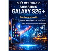 Guía de usuario Samsung Galaxy S26+: Domina cada función Navega por tu Galaxy con total fluidez Libera la productividad y la creatividad