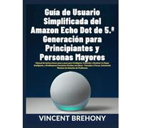 Guía de Usuario Simplificada del Amazon Echo Dot de 5.ª Generación para Principiantes y Personas Mayores