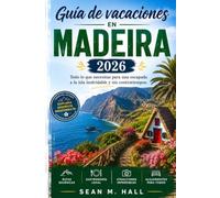 Guía de vacaciones en Madeira 2026: Todo lo que necesitas para una escapada a la isla inolvidable y sin contratiempos
