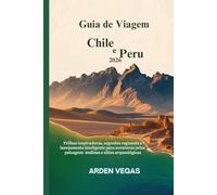 Guia de Viagem Chile e Peru 2026: Trilhas inspiradoras, segredos regionais e planejamento inteligente para aventuras pelas paisagens andinas e sítios arqueológicos