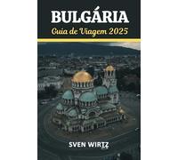 Guia de Viagem da Bulgária 2025: Uma Jornada Através de Paisagens Atemporais, Riqueza Cultural e Experiências Inesquecíveis no Coração dos Bálcãs.