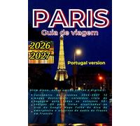 Guia de Viagem de Paris 2026 - 2027: Itinerários Personalizados, Ícones e Essenciais Práticos: Segredos da Gastronomia e Cultura - Mapas Destacáveis, QR Codes ao Vivo, Calendário de Eventos e Listas