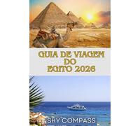 GUIA DE VIAGEM DO EGITO 2026: Guia colorido para as pirâmides, cruzeiros no Nilo, resorts no Mar Vermelho e joias escondidas