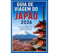 GUIA DE VIAGEM DO JAPÃO 2026: Um Guia Completo para Planejar, Explorar e se Apaixonar pelo Japão