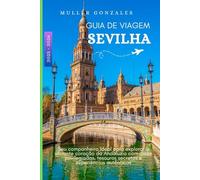 GUIA DE VIAGEM SEVILHA 2025 - 2026: Seu companheiro ideal para explorar o vibrante coração da Andaluzia com dicas privilegiadas, tesouros secretos e experiências autênticas