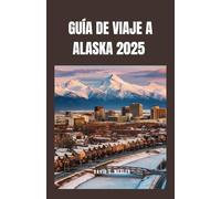 GUÍA DE VIAJE A ALASKA 2025: Explora el Paisajes majestuosos y culturas diversas de la joya del norte de Estados Unidos
