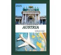 GUÍA DE VIAJE A AUSTRIA 2025: Descubre Austria Descubra la capital histórica como un local: lugares para ver, joyas escondidas, comida y whisky, ... de expertos para un viaje inolvidable.