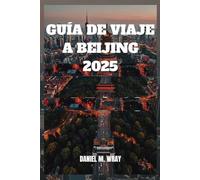 GUÍA DE VIAJE A BEIJING 2025: Descubra maravillas antiguas, maravillas modernas y secretos locales con facilidad