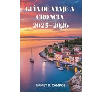 GUÍA DE VIAJE A CROACIA 2025-2026: Explora la encantadora costa y el vibrante patrimonio de esta joya del Adriático