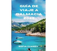 GUÍA DE VIAJE A DALMACIA 2025: Explorando los secretos mejor guardados del Adriático: historia, cultura y maravillas costeras