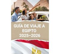 GUÍA DE VIAJE A EGIPTO 2025-2026: Cómo viajar a Egipto en 2025-2026