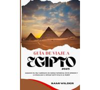 GUÍA DE VIAJE A EGIPTO 2025: Susurros del Nilo: Sumérgete en Tumbas Prohibidas, Zocos Sombríos y la Magia que el Antiguo Egipto Oculta al Mundo