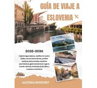GUÍA DE VIAJE A ESLOVENIA 2025-2026: Explora lagos alpinos, castillos de cuento hadas, cuevas subterráneas, pueblos costeros, picos nevados, senderos ... aventuras al aire libre y consejos económicos