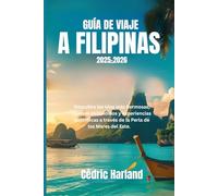 GUÍA DE VIAJE A FILIPINAS 2025-2026: Descubra las islas más hermosas, tesoros escondidos y experiencias auténticas a través de la Perla de los Mares del Este.