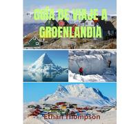 GUÍA DE VIAJE A GROENLANDIA 2025: Groenlandia al descubierto: dónde alojarse, qué comer y cómo experimentar el hielo, la cultura y el vasto silencio del Ártico