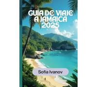 GUÍA DE VIAJE A JAMAICA 2025: Explora playas impresionantes, una cultura vibrante, joyas ocultas y aventuras inolvidables.