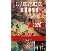 GUÍA DE VIAJE A JORDANIA 2026: Explora maravillas antiguas, joyas ocultas, experiencias auténticas, gastronomía local, aventuras, cultura y viajes panorámicos