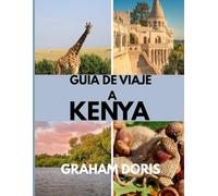 GUÍA DE VIAJE A KENIA: Explora el corazón de África: tu guía de viaje definitiva a Kenia 2025