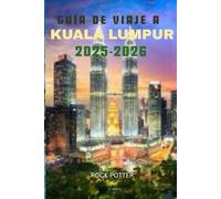 GUÍA DE VIAJE A KUALA LUMPUR 2025-2026: Su guía completa de lugares de interés, gastronomía, cultura y joyas ocultas en la capital de Malasia.
