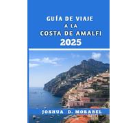 GUÍA DE VIAJE A LA COSTA DE AMALFI 2025: Descubra gemas ocultas, atracciones principales y consejos de expertos para una escapada italiana inolvidable