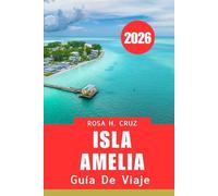 GUÍA DE VIAJE A LA ISLA AMELIA 2026: Descubra la serenidad costera y las aventuras atemporales