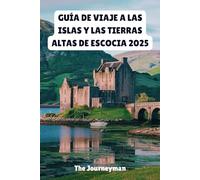 GUÍA DE VIAJE A LAS ISLAS Y LAS TIERRAS ALTAS DE ESCOCIA 2025: Tu camino hacia paisajes majestuosos y patrimonio cultural