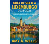GUÍA DE VIAJE A LUXEMBURGO 2025 -2026: Descubra joyas ocultas, explore la cultura local y diseñe su aventura perfecta en Luxemburgo.