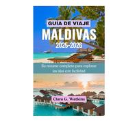 GUÍA DE VIAJE A MALDIVAS 2025-2026: Su recurso completo para explorar las islas con facilidad