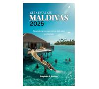 GUÍA DE VIAJE A MALDIVAS 2025: Descubra los secretos del azul profundo