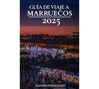 GUÍA DE VIAJE A MARRUECOS 2025: "Navega por Marruecos como un experto: Cultura, gastronomía y tesoros ocultos para el viajero experto"