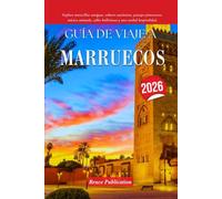 GUÍA DE VIAJE A MARRUECOS 2026: Explora maravillas antiguas, sabores auténticos, paisajes pintorescos, música animada, calles bulliciosas y una cordial hospitalidad.