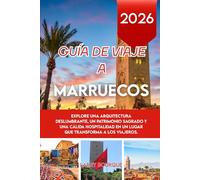 GUÍA DE VIAJE A MARRUECOS 2026: Explore una arquitectura deslumbrante, un patrimonio sagrado y una cálida hospitalidad en un lugar que transforma a los viajeros.
