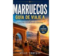 GUÍA DE VIAJE A MARRUECOS: Prepara tu primera aventura en Marruecos con itinerarios prácticos, consejos para ahorrar, cultura local y recomendaciones esenciales
