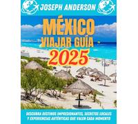 Guía de viaje a México 2025: descubre destinos asombrosos, secretos locales y experiencias auténticas que valen cada momento