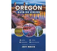 Guía de Viaje a Oregón: Descubre Tesoros Ocultos y Aventuras Épicas en el Noroeste del Pacífico