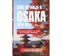 GUÍA DE VIAJE A OSAKA 2026-2027: Dotonbori, Namba y el alma de la cocina japonesa