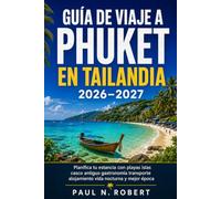 Guía de viaje a Phuket en Tailandia 2026-2027: Planifica tu estancia con playas islas casco antiguo gastronomía transporte alojamiento vida nocturna y mejor época