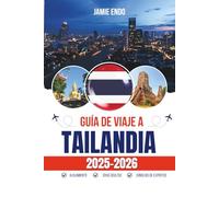 GUÍA DE VIAJE A TAILANDIA 2025-2026: Historias, calles y cosas que realmente importan