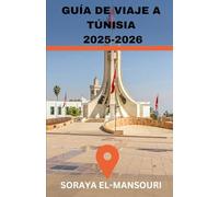 GUÍA DE VIAJE A TÚNEZ 2025-2026: De Cartago al Sahara: un viaje a través de las antiguas maravillas de Túnez, las playas del Mediterráneo, las aventuras en el desierto y las tradiciones atemporales .