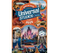 Guía de viaje a Universal Studios Orlando Florida 2025: Un manual actualizado con mapas e imágenes que contiene toda la información que los viajeros necesitan para aprovechar al máximo su visita.