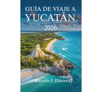 GUÍA DE VIAJE A YUCATÁN 2026: Descubre la cultura, la naturaleza y las maravillas ocultas en el corazón de México