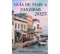 GUÍA DE VIAJE A ZANZÍBAR 2025: Descubra la magia de las Islas de las Especias .