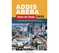 GUÍA DE VIAJE ADDIS ABEBA 2025: Descubre una ciudad donde las tradiciones antiguas se encuentran con las innovaciones modernas en medio de bulliciosos mercados y monumentos históricos
