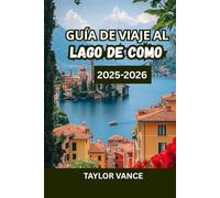 GUÍA DE VIAJE AL LAGO DE COMO 2025-2026: Descubra las ciudades, hoteles, villas, itinerarios y cosas que hacer en el destino más romántico de Italia.