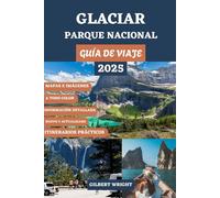 GUÍA DE VIAJE AL PARQUE NACIONAL GLACIER (A TODO COLOR): Tu compañero esencial para senderos ocultos, caminatas destacadas, vistas impresionantes, ... de viajes, alojamiento y lugares imperdibles